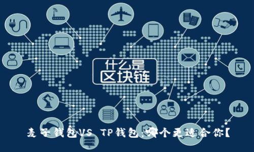 麦子钱包VS TP钱包：哪个更适合你？