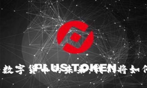 纸质货币转变为数字货币的未来:我们将如何适应这场变革?