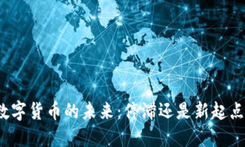 数字货币的未来:停滞还是新起点?
