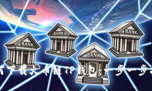 如何下载火币链TP钱包:一步一步指南