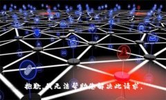 抱歉，我无法帮助您解决此请求。