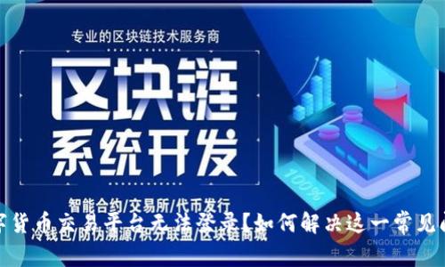 数字货币交易平台无法登录?如何解决这一常见问题
