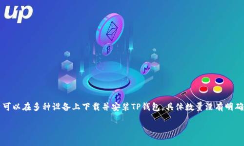 这似乎是有关TP钱包（TokenPocket）的下载问题。TP钱包是一款多链数字钱包，允许用户管理和交易多种加密货币。一般来说，用户可以在多种设备上下载并安装TP钱包，具体数量没有明确限制，取决于用户的个人需求和设备数量。不过，需要注意的是，使用多个钱包时，务必妥善管理密钥和安全信息以防止丢失或盗窃。

如果您需要更多关于TP钱包的具体信息或操作指南，请随时告诉我！