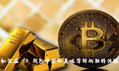 如何在 TP 钱包中获取美味薄饼的独特体验