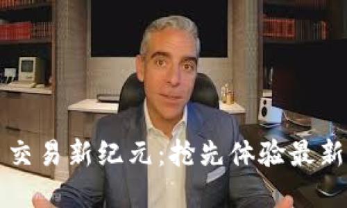 数字货币交易新纪元:抢先体验最新内测平台