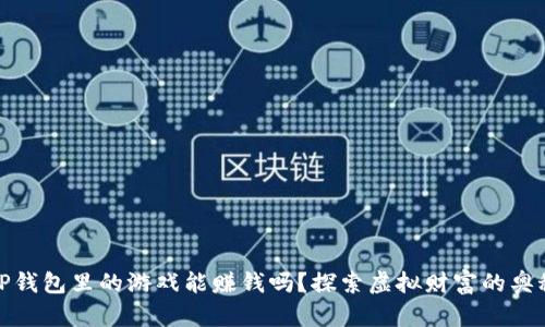 TP钱包里的游戏能赚钱吗？探索虚拟财富的奥秘