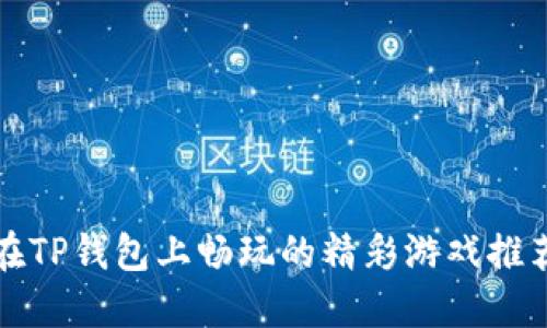 在TP钱包上畅玩的精彩游戏推荐