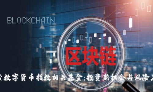 探索数字货币指数相关基金：投资新机会与风险应对