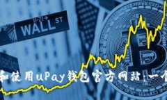 如何访问和使用uPay钱包官方网站：一