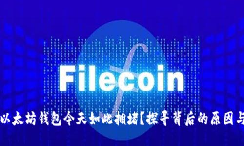 为何谷歌以太坊钱包今天如此拥堵？探寻背后的原因与解决方案