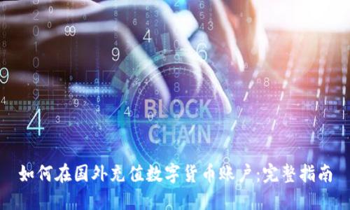 如何在国外充值数字货币账户：完整指南