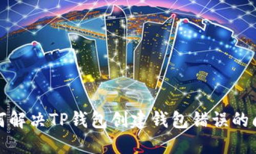 如何解决TP钱包创建钱包错误的问题