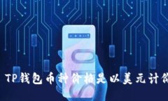 ### TP钱包币种价格是以美元计价的吗？