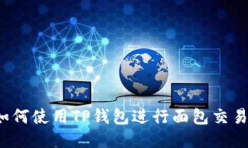 如何使用TP钱包进行面包交易?