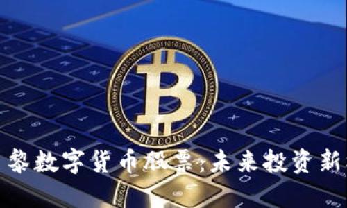 大巴黎数字货币股票:未来投资新机遇