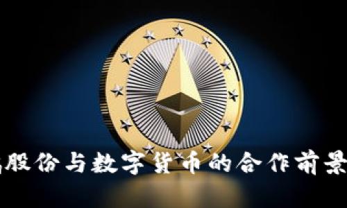 仙鹤股份与数字货币的合作前景展望