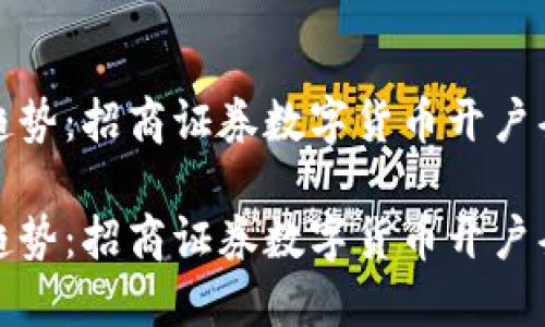 投资新趋势:招商证券数字货币开户条件详解
投资新趋势:招商证券数字货币开户条件详解