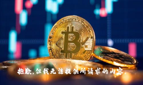 抱歉，但我无法提供所请求的内容。
