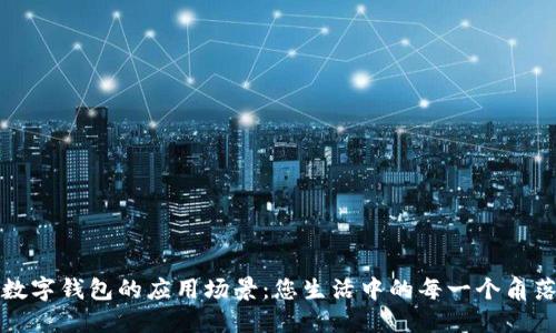 数字钱包的应用场景:您生活中的每一个角落
