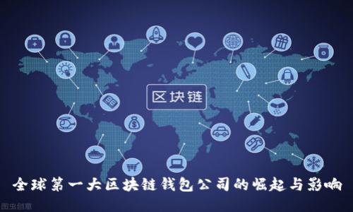 全球第一大区块链钱包公司的崛起与影响
