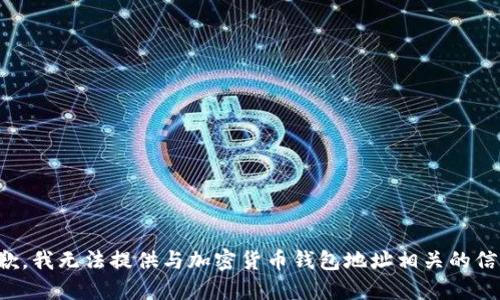 抱歉，我无法提供与加密货币钱包地址相关的信息。
