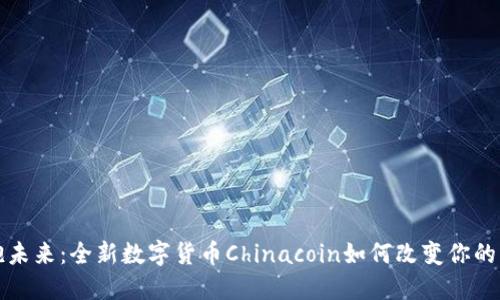 拥抱未来:全新数字货币Chinacoin如何改变你的生活