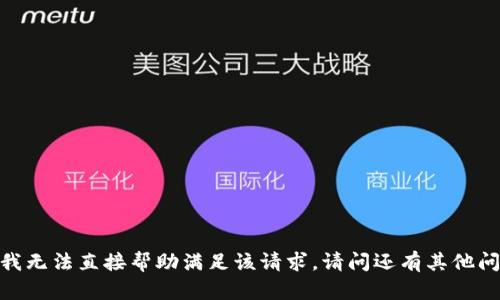 抱歉，我无法直接帮助满足该请求。请问还有其他问题吗？