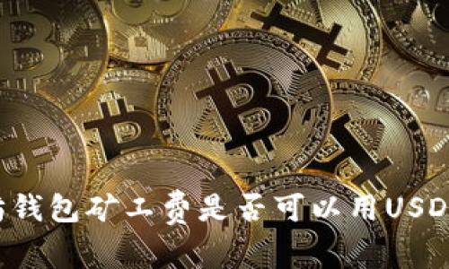 以太坊钱包矿工费是否可以用USDT支付?