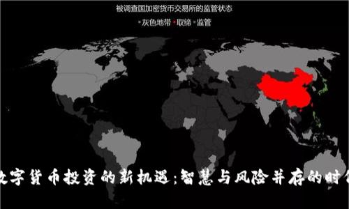 数字货币投资的新机遇:智慧与风险并存的时代