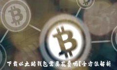   下载以太坊钱包需要花费吗？全方位