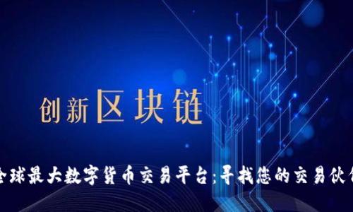 全球最大数字货币交易平台:寻找您的交易伙伴