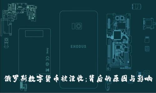 俄罗斯数字货币被没收:背后的原因与影响