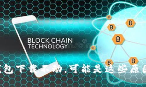 以太坊钱包下载不动,可能是这些原因造成的!