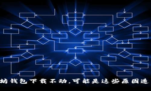 以太坊钱包下载不动,可能是这些原因造成的!