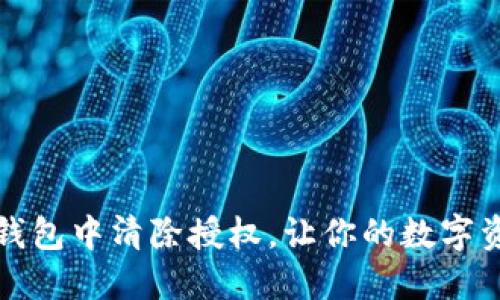 如何在TP钱包中清除授权,让你的数字资产更安全