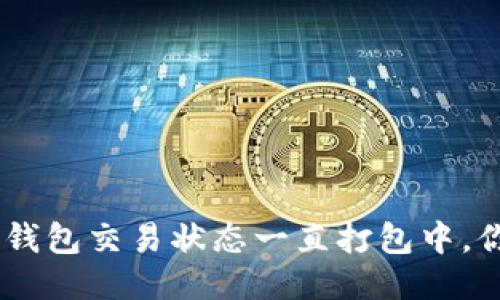 BSC转以太坊钱包交易状态一直打包中,你该如何处理?