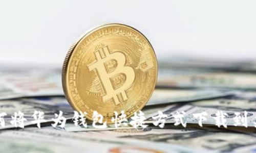 如何将华为钱包快捷方式下载到桌面