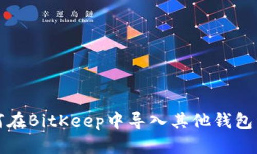 如何在BitKeep中导入其他钱包资产