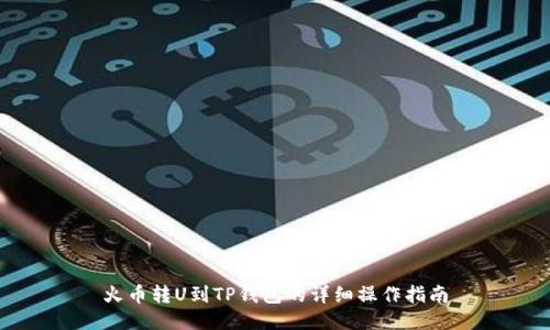 火币转U到TP钱包的详细操作指南