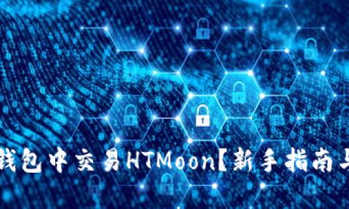 如何在TP钱包中交易HTMoon?新手指南与操作详解