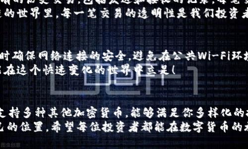   如何在TP钱包中查看TRX余额和交易记录 / 
 guanjianci TP钱包, TRX, 加密货币 /guanjianci 

简介：了解TP钱包与TRX
在数字货币日益普及的今天，TP钱包（TokenPocket）已经成为很多加密货币爱好者的首选。特别是对于使用TRON网络的用户来说，TP钱包提供了一个简单、便捷且安全的平台来管理自己的加密资产。
TRX，即TRON的原生代币，是一个颇受欢迎的加密货币，凭借其独特的技术和广泛的应用场景，吸引了全球数以万计的用户。随着越来越多的人投资和使用TRX，如何查看和管理自己的TRX余额就成为了一个关键的问题！

第一步：下载并打开TP钱包
首先，你需要确保在你的手机上下载了TP钱包应用程序。无论你是Android用户还是iOS用户，都可以前往相应的应用市场直接下载并安装TP钱包。安装完成后，打开应用程序，你将看到一个界面友好的欢迎页面。
多么令人振奋！只要简单几步就可以进入这个加密货币的世界。

第二步：创建或导入钱包
一旦你打开TP钱包，如果你是新用户，你可以选择创建一个新钱包，或者如果你已经有一个钱包，可以选择导入。创建钱包时，你会被要求设定一个强密码，并备份助记词。请务必妥善保存这些信息，因为它们是你恢复钱包的唯一方法！
导入钱包时，你需要输入助记词或私钥。确保在安全的地方进行操作，不要让其他人得到你的私密信息。

第三步：进入主界面查看TRX
创建或导入钱包后，你将进入TP钱包的主界面。在这个界面上，你可以看到你所有的资产。
找到TRX非常简单。通常，TP钱包会将你拥有的所有加密货币以卡片的形式展示出来，包括TRX的余额、交易数量等信息。点击TRX，你能看到当前的余额以及相关的交易历史记录。
想象一下，每当你看到钱包里的TRX余额不断增加，多么令人鼓舞！这不仅是财富的积累，更是对未来的期待。

第四步：交易记录的查看
如果你想要查看更详细的交易记录，只需点击TRX图标，进入详细页面。在这里，你可以看到所有的历史交易，包括发送和接收的记录。每笔交易都会显示出时间戳、交易金额和交易状态。
而且，你还能通过点击交易记录查看更详细的信息，比如交易的哈希值、区块高度等。在区块链的世界里，每一笔交易的透明性是我们投资者最看重的特点之一。

第五步：保持钱包安全的重要性
在享受便利的同时，我们也要重视钱包的安全性。建议经常更新你的应用程序，并在访问钱包时确保网络连接的安全。避免在公共Wi-Fi环境下进行重要的交易操作。
记住，保护好你的私钥和助记词，这是确保你资产安全的关键！多么让人心安啊，有备无患才能在这个快速变化的世界中立足！

总结：数字货币世界的探索与挑战
通过上述步骤，你就可以轻松地在TP钱包中查看TRX的余额和交易记录。不仅如此，TP钱包还支持多种其他加密货币，能够满足你多样化的投资需求。无论是交易、转账还是持有，这个平台都能提供良好的用户体验。
数字货币的世界充满了探索与挑战，但只要掌握了工具，我们就能在这个世界中找到属于自己的位置。希望每位投资者都能在数字货币的旅程中，既享受到乐趣，又能实现财富的增长！