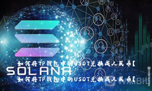 如何将TP钱包中的USDT兑换成人民币?
如何将TP钱包中的USDT兑换成人民币?