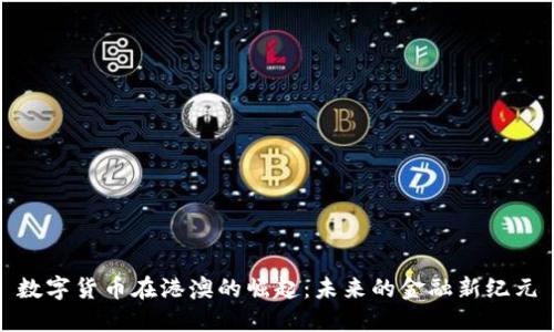 数字货币在港澳的崛起:未来的金融新纪元