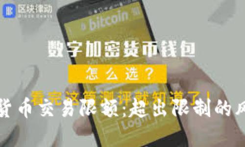 深入了解数字货币交易限额:超出限制的风险与应对策略