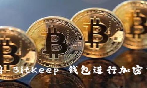 如何使用 BitKeep 钱包进行加密货币管理