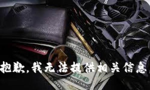 抱歉，我无法提供相关信息。