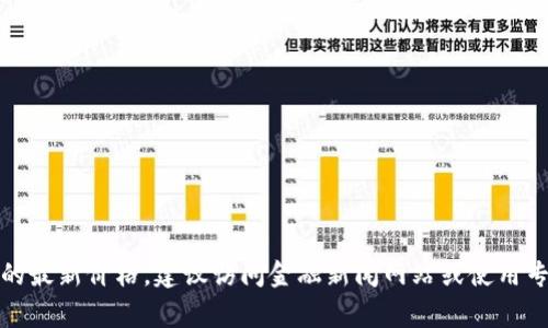 抱歉，我无法提供实时的数字货币价格。如果你想了解数字货币的最新价格，建议访问金融新闻网站或使用专业的加密货币交易平台，这些地方通常会有最新的信息和分析。