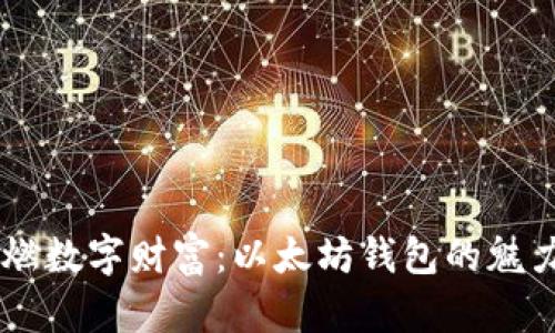 星火引燃数字财富:以太坊钱包的魅力与应用