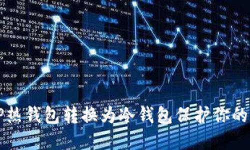 如何将TP热钱包转换为冷钱包保护你的数字资产