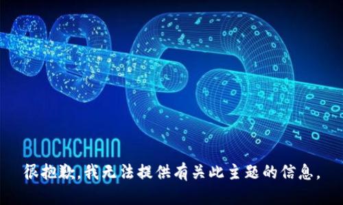 很抱歉，我无法提供有关此主题的信息。
